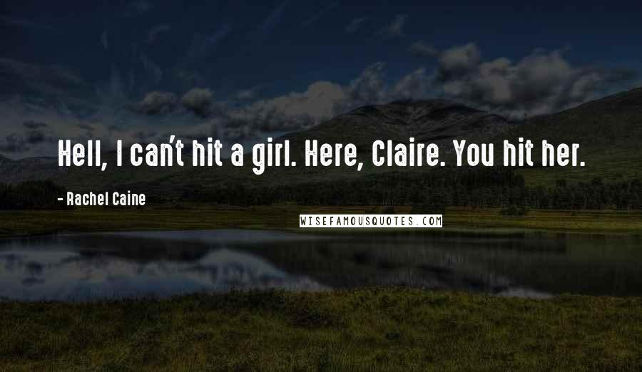 Rachel Caine Quotes: Hell, I can't hit a girl. Here, Claire. You hit her.