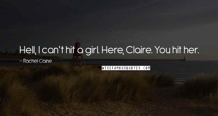 Rachel Caine Quotes: Hell, I can't hit a girl. Here, Claire. You hit her.