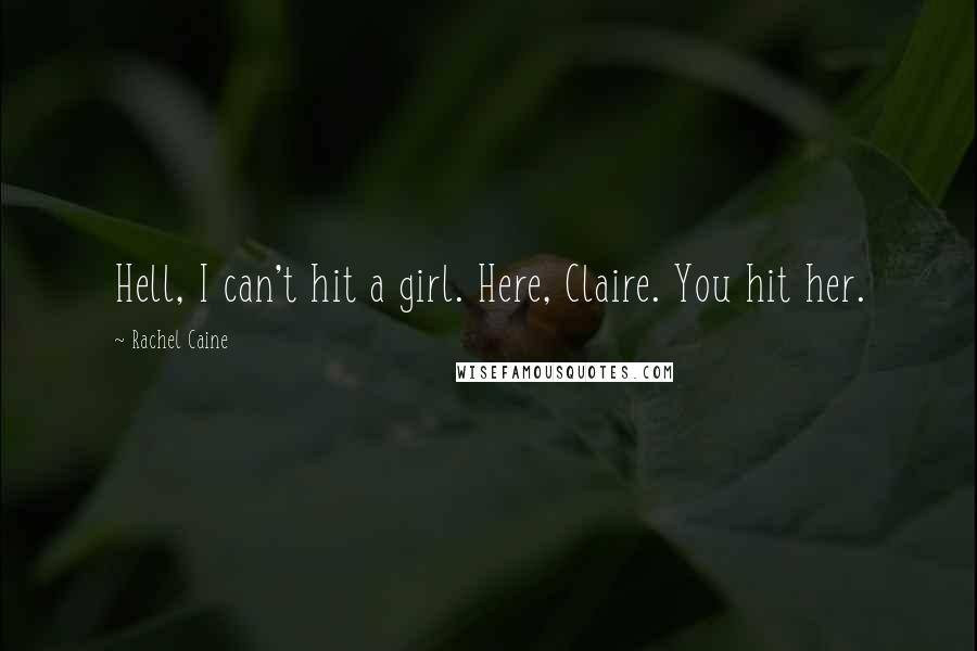 Rachel Caine Quotes: Hell, I can't hit a girl. Here, Claire. You hit her.