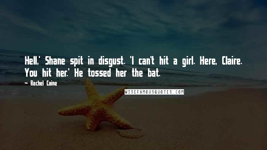 Rachel Caine Quotes: Hell,' Shane spit in disgust. 'I can't hit a girl. Here, Claire. You hit her.' He tossed her the bat.