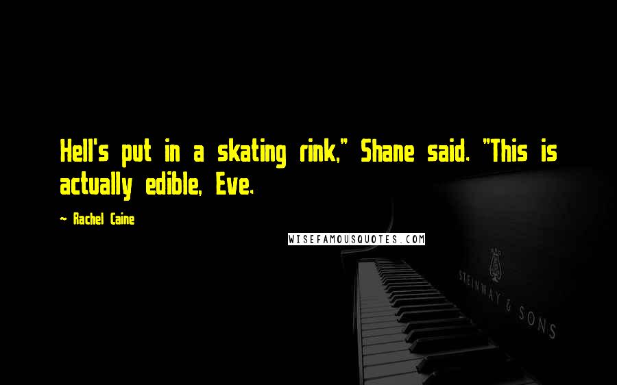 Rachel Caine Quotes: Hell's put in a skating rink," Shane said. "This is actually edible, Eve.