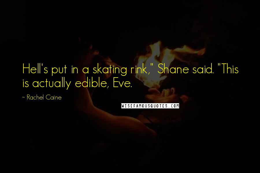 Rachel Caine Quotes: Hell's put in a skating rink," Shane said. "This is actually edible, Eve.