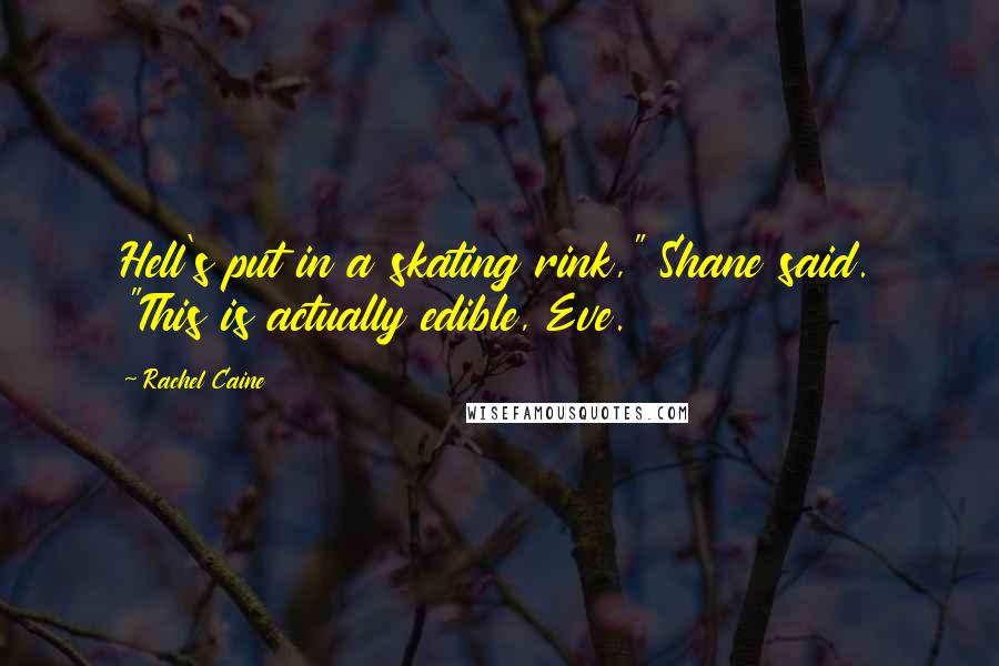 Rachel Caine Quotes: Hell's put in a skating rink," Shane said. "This is actually edible, Eve.