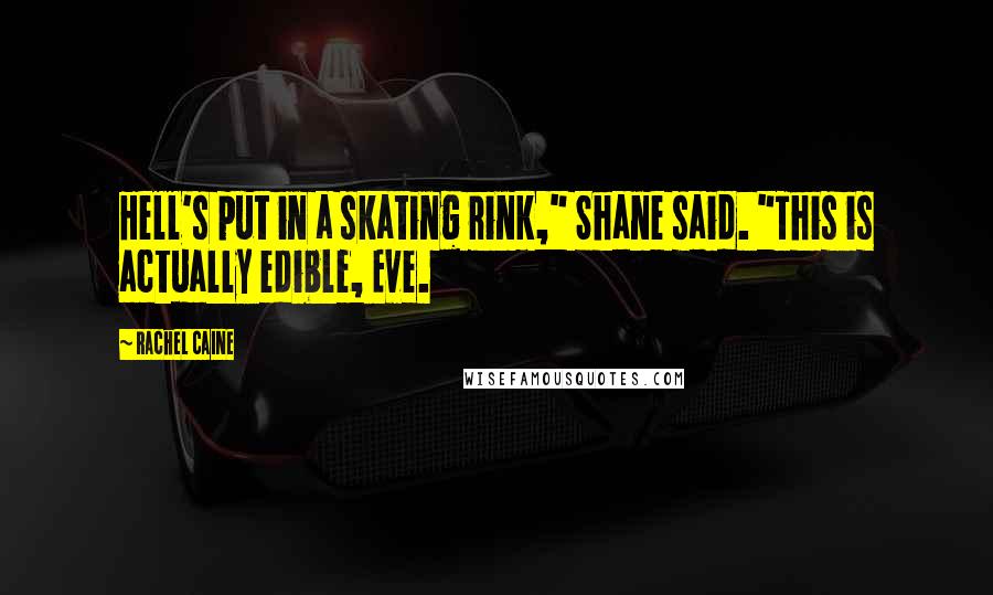 Rachel Caine Quotes: Hell's put in a skating rink," Shane said. "This is actually edible, Eve.