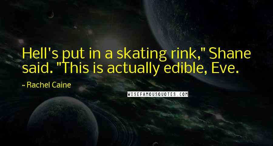 Rachel Caine Quotes: Hell's put in a skating rink," Shane said. "This is actually edible, Eve.