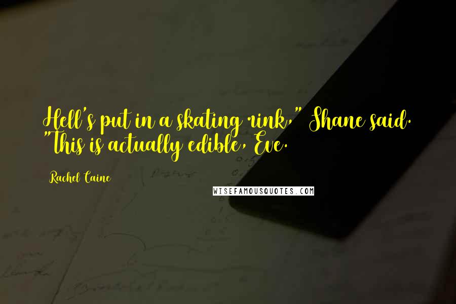 Rachel Caine Quotes: Hell's put in a skating rink," Shane said. "This is actually edible, Eve.