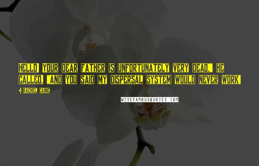 Rachel Caine Quotes: Hello! Your dear father is unfortunately very dead," he called. "And you said my dispersal system would never work!