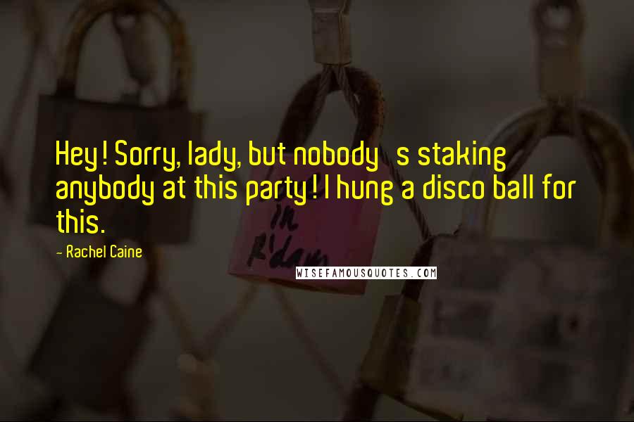 Rachel Caine Quotes: Hey! Sorry, lady, but nobody's staking anybody at this party! I hung a disco ball for this.
