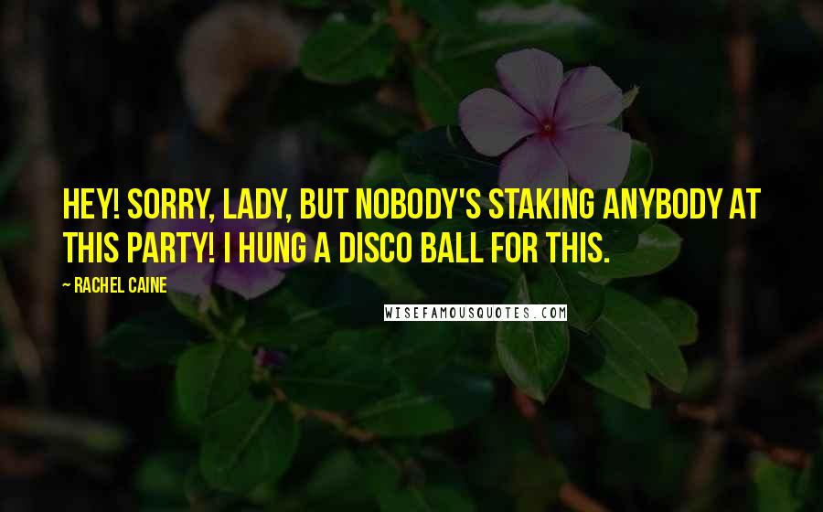 Rachel Caine Quotes: Hey! Sorry, lady, but nobody's staking anybody at this party! I hung a disco ball for this.