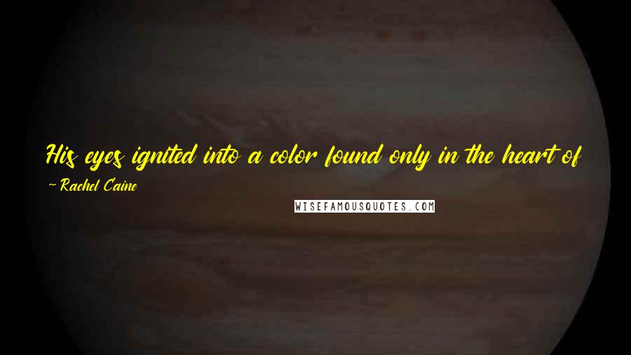 Rachel Caine Quotes: His eyes ignited into a color found only in the heart of the sun. 'Yes?''Yes, already. I'll marry you. Yes. Hell, yes. What am I, stupid?