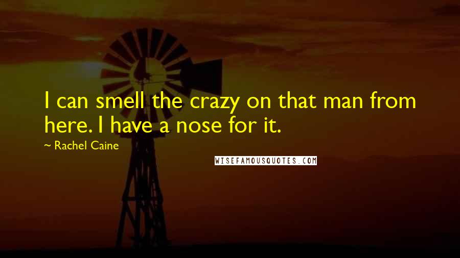 Rachel Caine Quotes: I can smell the crazy on that man from here. I have a nose for it.