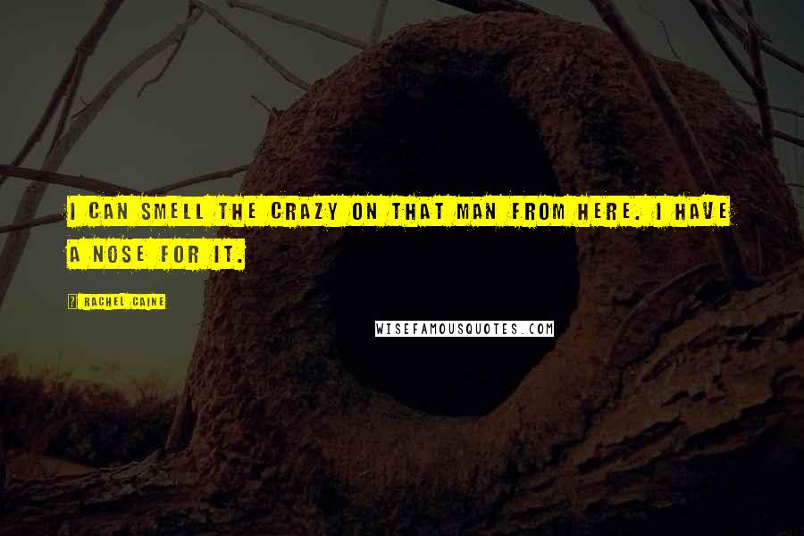 Rachel Caine Quotes: I can smell the crazy on that man from here. I have a nose for it.