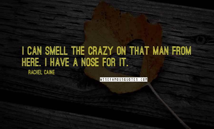 Rachel Caine Quotes: I can smell the crazy on that man from here. I have a nose for it.