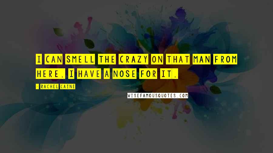 Rachel Caine Quotes: I can smell the crazy on that man from here. I have a nose for it.