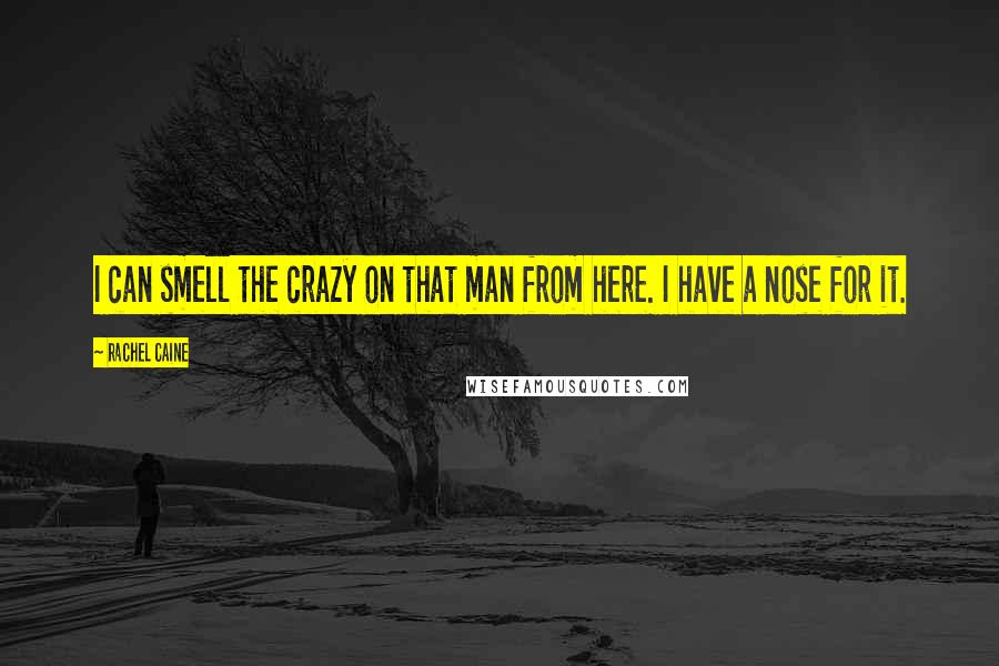 Rachel Caine Quotes: I can smell the crazy on that man from here. I have a nose for it.