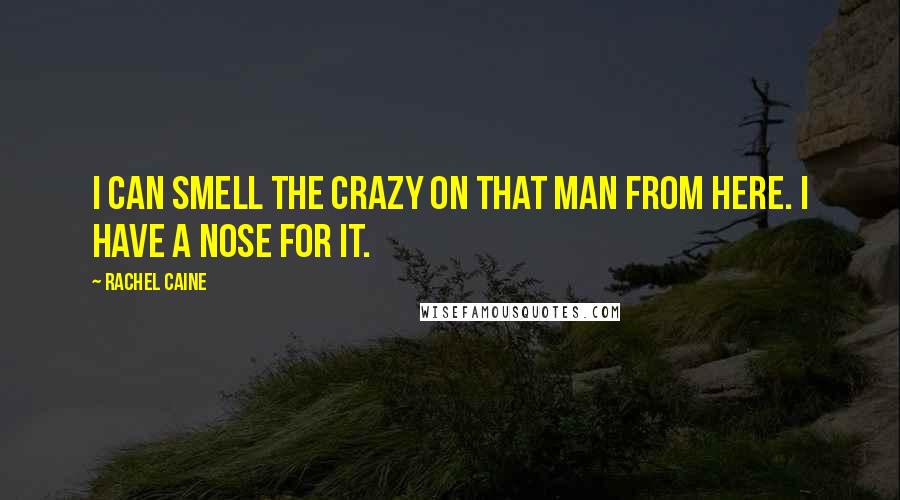 Rachel Caine Quotes: I can smell the crazy on that man from here. I have a nose for it.