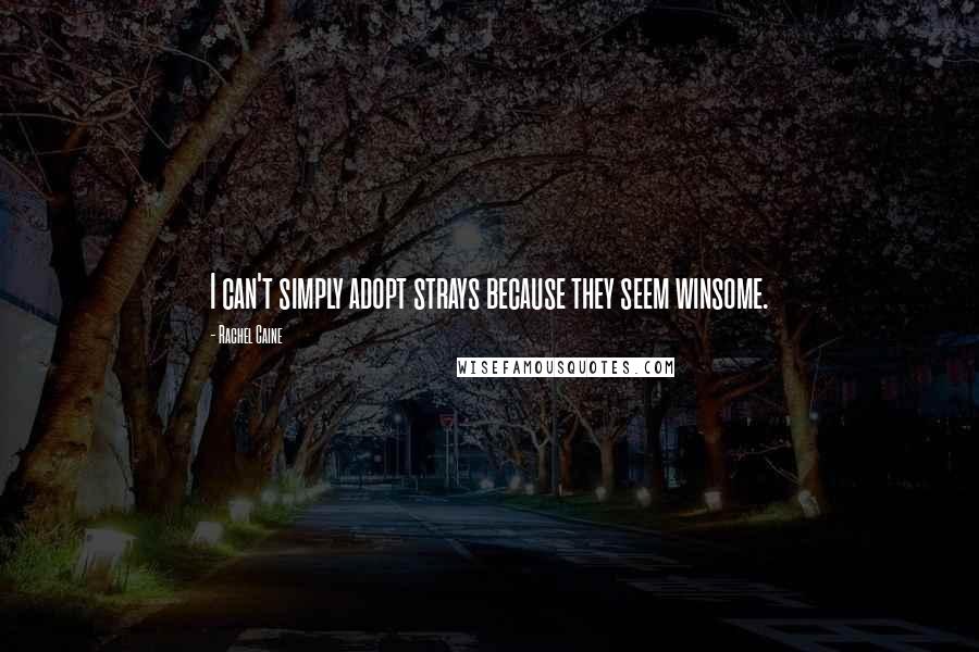 Rachel Caine Quotes: I can't simply adopt strays because they seem winsome.