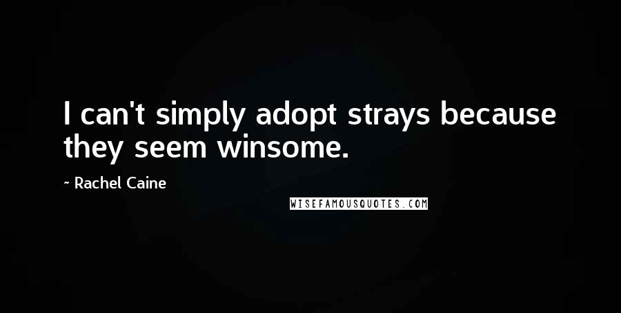 Rachel Caine Quotes: I can't simply adopt strays because they seem winsome.
