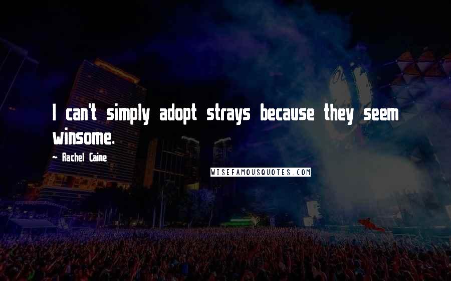 Rachel Caine Quotes: I can't simply adopt strays because they seem winsome.