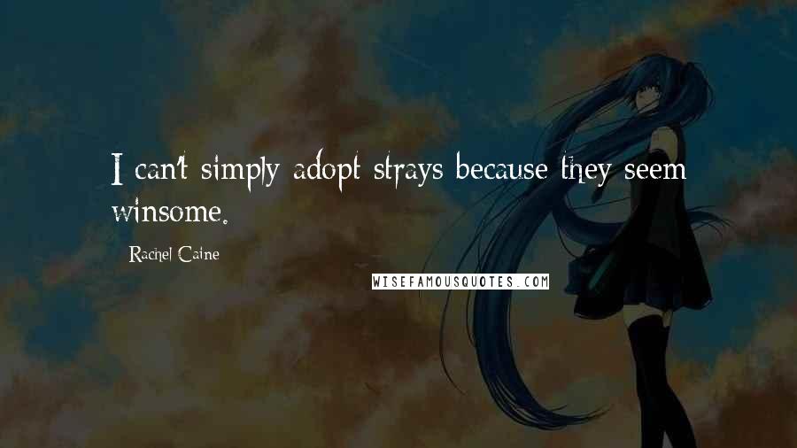 Rachel Caine Quotes: I can't simply adopt strays because they seem winsome.