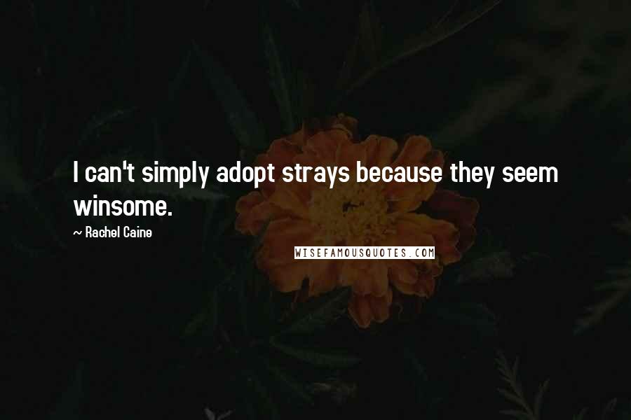 Rachel Caine Quotes: I can't simply adopt strays because they seem winsome.