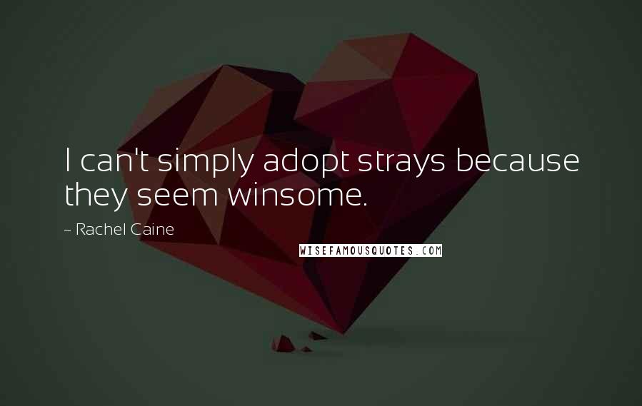 Rachel Caine Quotes: I can't simply adopt strays because they seem winsome.