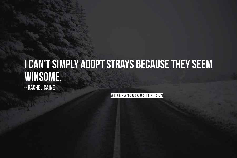 Rachel Caine Quotes: I can't simply adopt strays because they seem winsome.