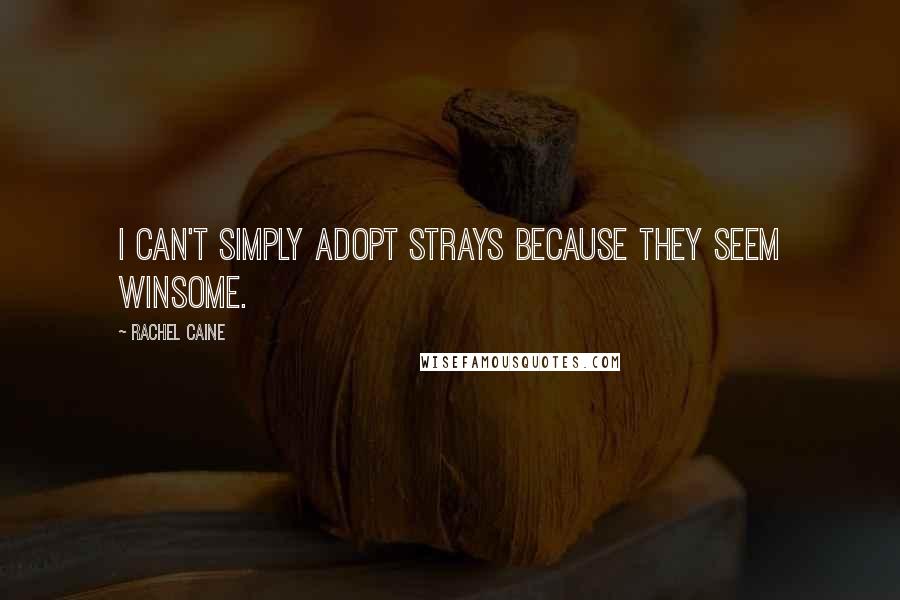 Rachel Caine Quotes: I can't simply adopt strays because they seem winsome.