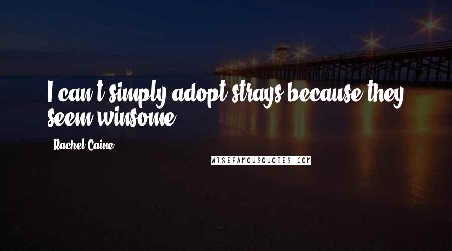 Rachel Caine Quotes: I can't simply adopt strays because they seem winsome.