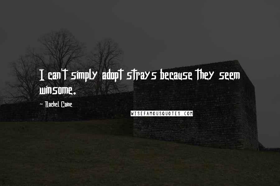 Rachel Caine Quotes: I can't simply adopt strays because they seem winsome.