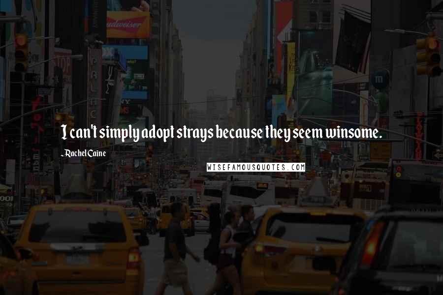 Rachel Caine Quotes: I can't simply adopt strays because they seem winsome.