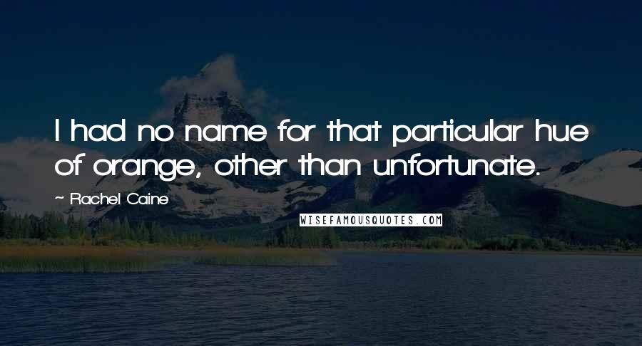 Rachel Caine Quotes: I had no name for that particular hue of orange, other than unfortunate.
