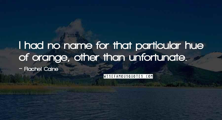 Rachel Caine Quotes: I had no name for that particular hue of orange, other than unfortunate.