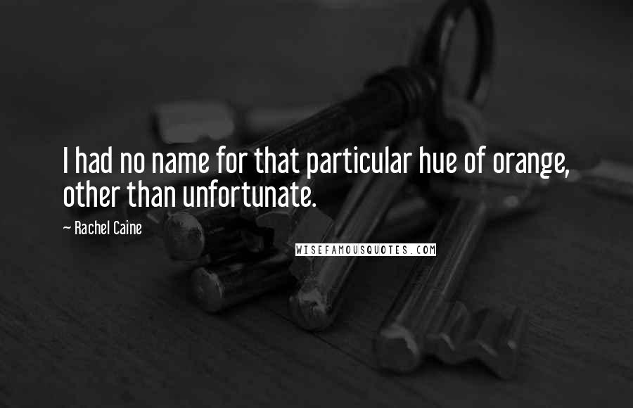 Rachel Caine Quotes: I had no name for that particular hue of orange, other than unfortunate.