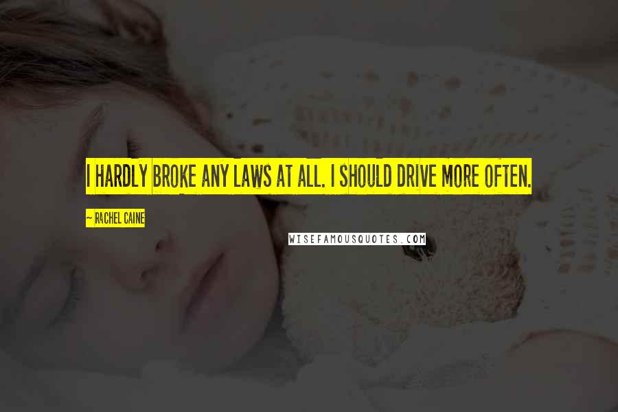 Rachel Caine Quotes: I hardly broke any laws at all. I should drive more often.