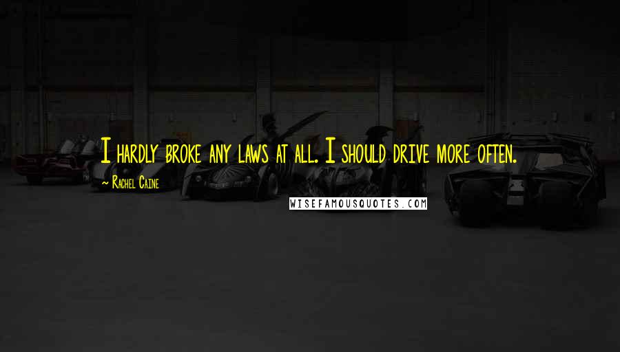 Rachel Caine Quotes: I hardly broke any laws at all. I should drive more often.