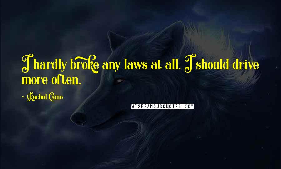 Rachel Caine Quotes: I hardly broke any laws at all. I should drive more often.