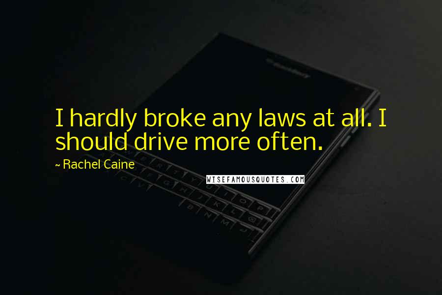 Rachel Caine Quotes: I hardly broke any laws at all. I should drive more often.