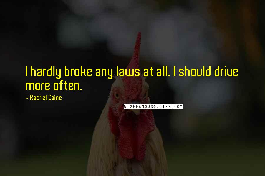Rachel Caine Quotes: I hardly broke any laws at all. I should drive more often.