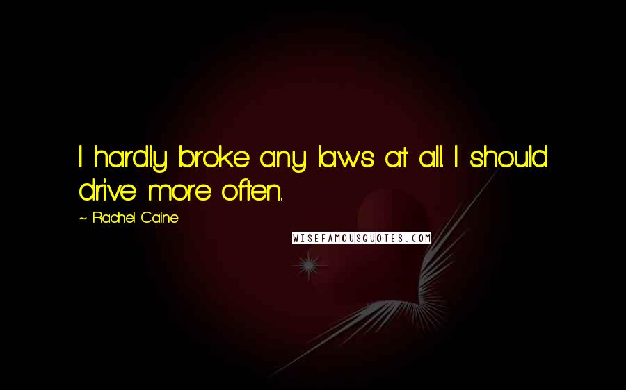 Rachel Caine Quotes: I hardly broke any laws at all. I should drive more often.