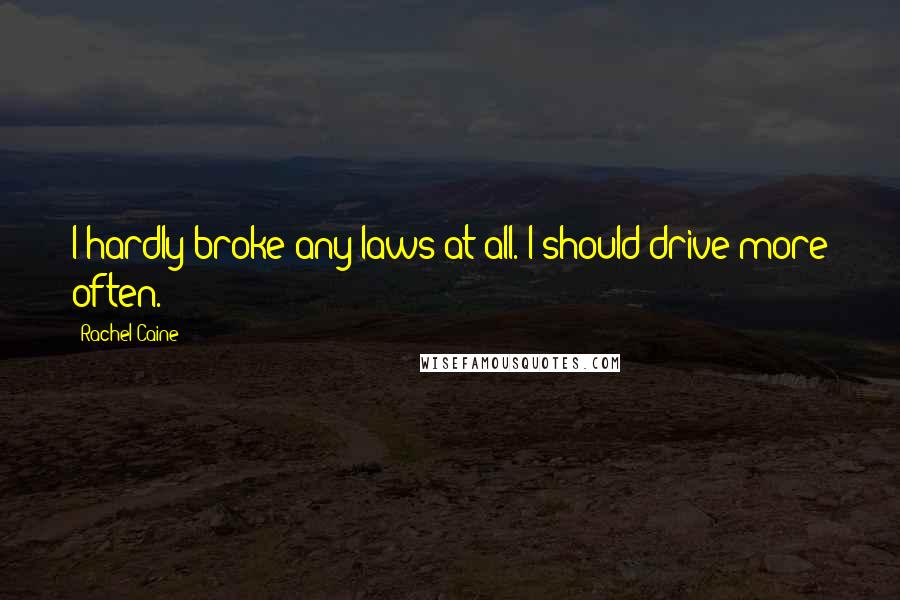Rachel Caine Quotes: I hardly broke any laws at all. I should drive more often.