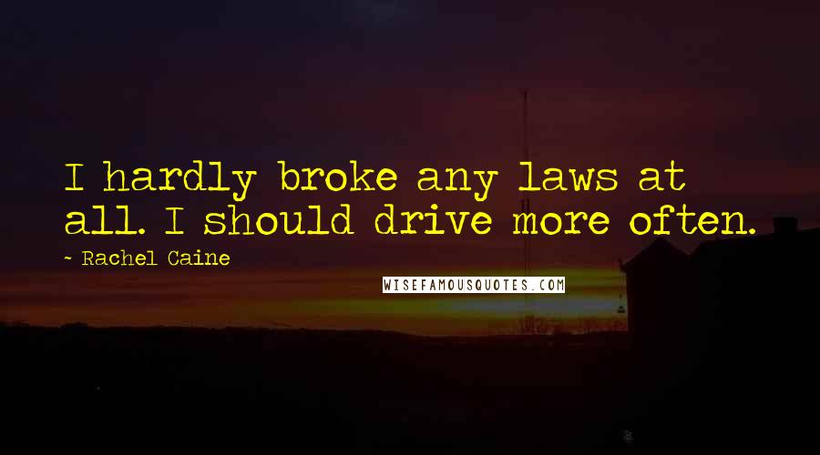 Rachel Caine Quotes: I hardly broke any laws at all. I should drive more often.
