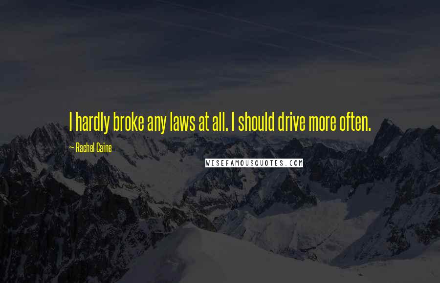 Rachel Caine Quotes: I hardly broke any laws at all. I should drive more often.