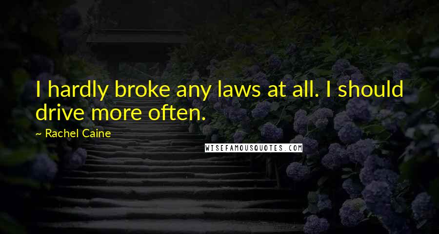 Rachel Caine Quotes: I hardly broke any laws at all. I should drive more often.
