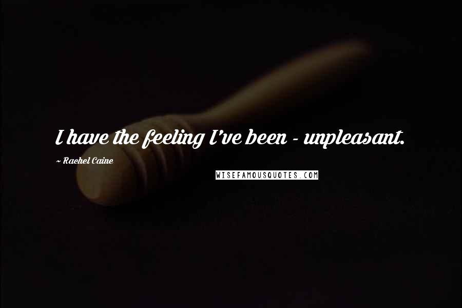 Rachel Caine Quotes: I have the feeling I've been - unpleasant.