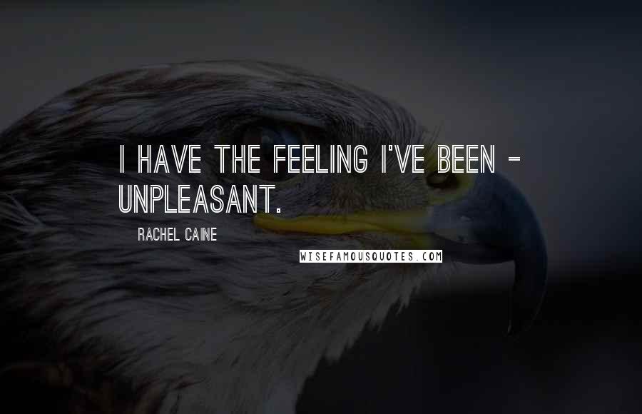 Rachel Caine Quotes: I have the feeling I've been - unpleasant.