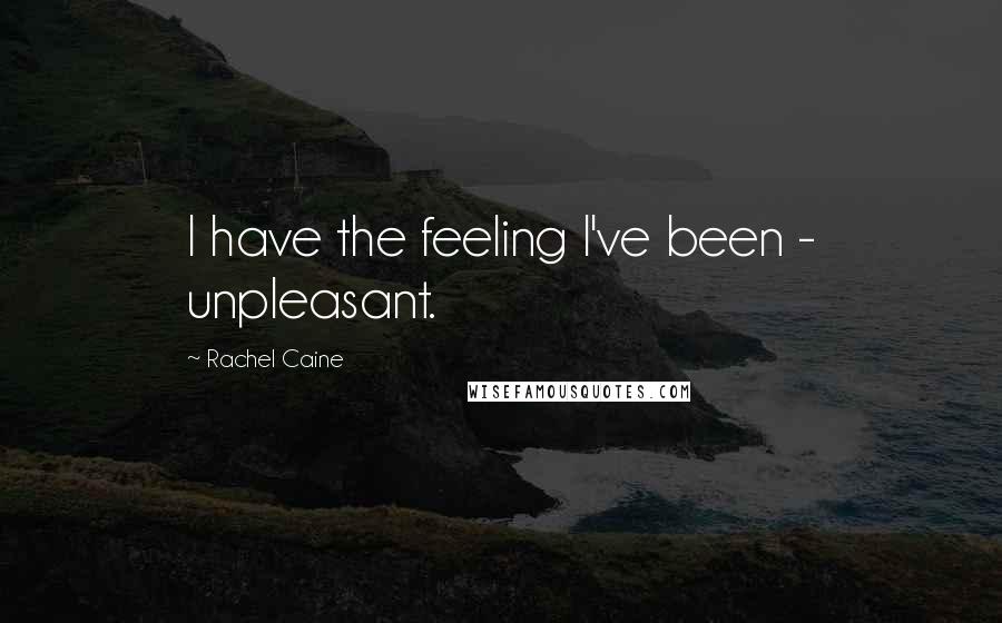 Rachel Caine Quotes: I have the feeling I've been - unpleasant.