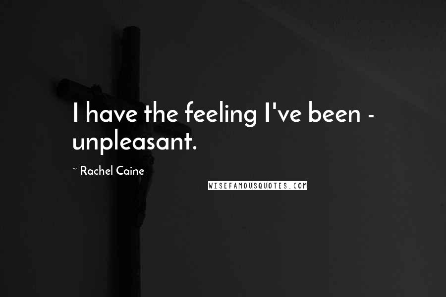 Rachel Caine Quotes: I have the feeling I've been - unpleasant.