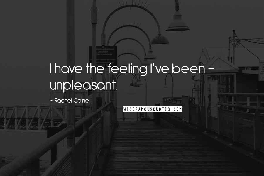 Rachel Caine Quotes: I have the feeling I've been - unpleasant.