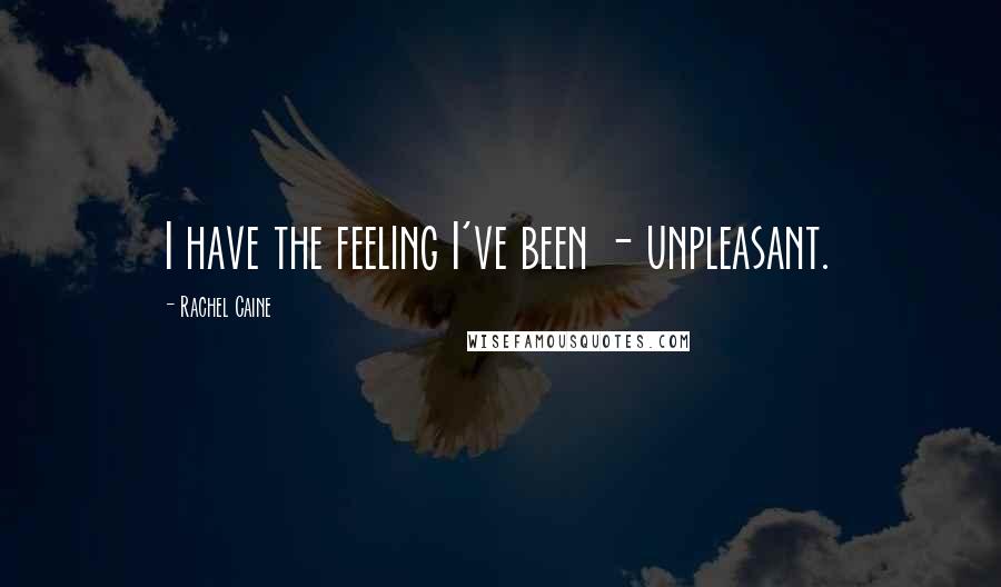 Rachel Caine Quotes: I have the feeling I've been - unpleasant.